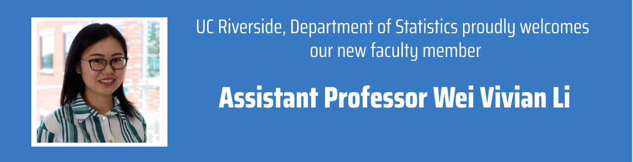 UC Riverside, Department of Statistics proudly welcomes our new faculty member, Assistant Professor Wei Vivian Li
