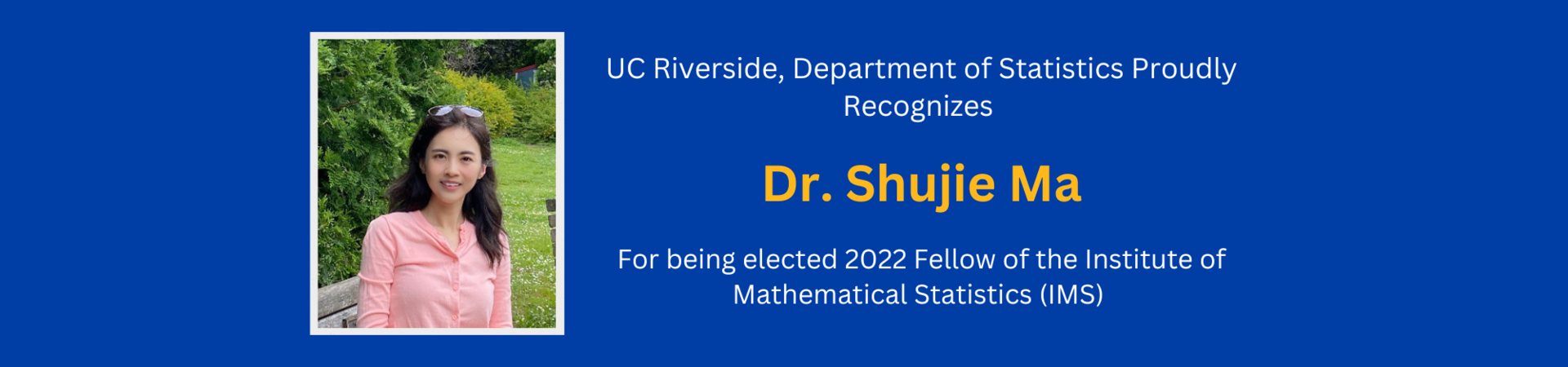 Dr. Shujie Ma for being elected 2022 Fellow of the IMS